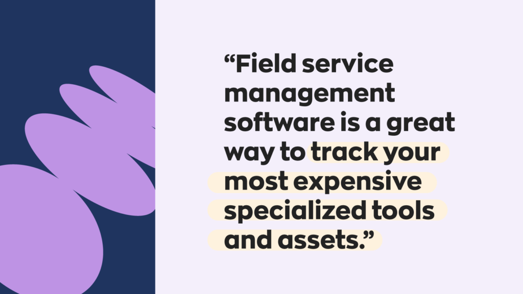 “Field service management software is a great way to track your most expensive specialized tools and assets.”